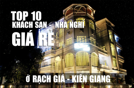 Top 10 khách sạn, nhà nghỉ giá rẻ ở Rạch Giá – Kiên Giang được lựa chọn nhiều nhất
