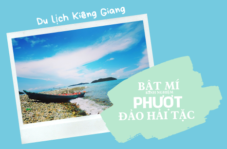 “Bật mí” những kinh nghiệm đi phượt đảo Hải Tặc Kiên Giang