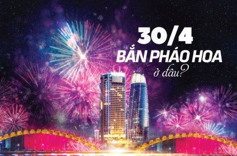 Lễ 30/4 bắn pháo hoa ở đâu tại thành phố Hồ Chí Minh, Hà Nội, Đà Nẵng, Bình Dương...